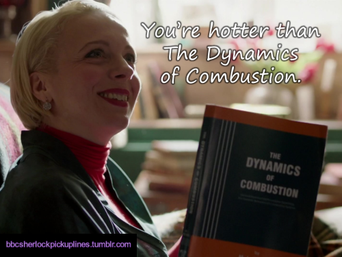 “You’re hotter than The Dynamics of Combustion.”