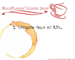 roleplayerscoffeeshop:  I daydream about my RPs. 