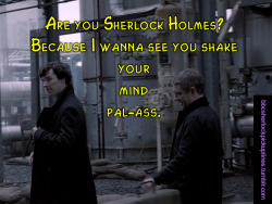 â€œAre you Sherlock Holmes? Because I wanna see you shake