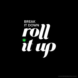 cannabisdestiny:  “break it down, roll it up”