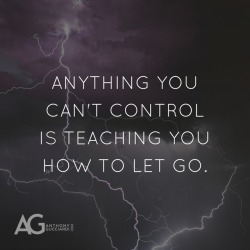anthonygucciardi: Anything you can’t control is teaching you
