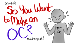 jebbyfish:So you want to make an OC?: A Masterpost of Ways to