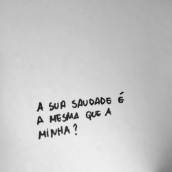 cafajestandu:  A sua saudade é a mesma que a minha? 