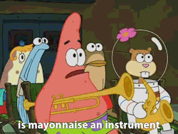 squidword:  no patrick mayonnaise is not an instrument -_-