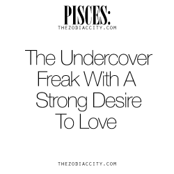 princessbound:  zodiaccity:  Zodiac Pisces: The Undercover Freak