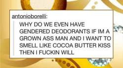 the-uncultured-lesbian:  “ IF I WANNA SMELL LIKE COCOA BUTTER