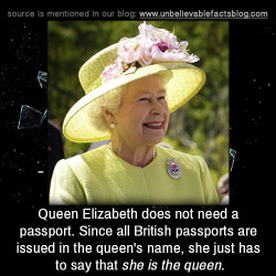 unbelievable-facts:  Queen Elizabeth does not need a passport.