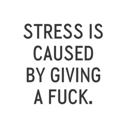 betype:  Stress  i give too many fucks = i have so many stress 