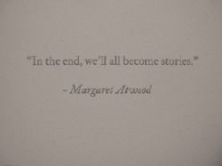 lovely-songbird:  In the end, we’ll all become stories. no