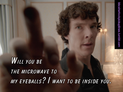 â€œWill you be the microwave to my eyeballs? I want to be