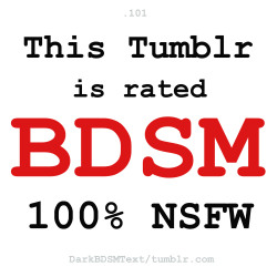 darkbdsmtext:This Tumblr is rated BDSM 100% NSFW