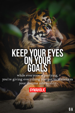gymaaholic:  Keep Your Eyes On Your Goals While everyone is partying,