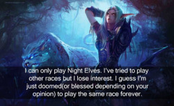 wow-confessions:  I can only play Night Elves. I’ve tried to