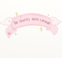 little-kouhaii:  You always need consent! No matter what, if