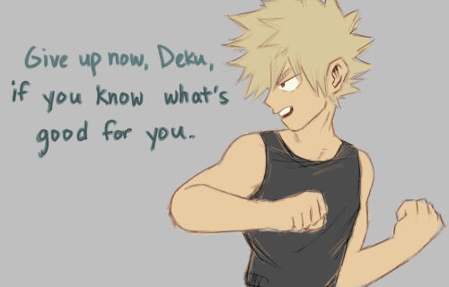 deku-verde:  deku: If I knew what was good for me, we probably