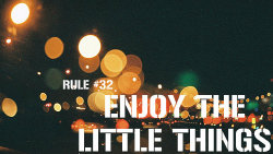 theworldendstomorrow:     Rule 32. Enjoy the little things!