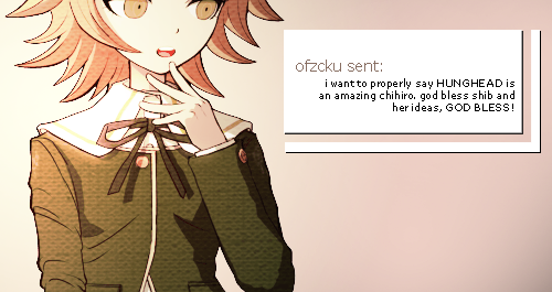 dangancompliments:@hunghead ;; i want to properly say HUNGHEAD is an amazing chihiro. god bless shib and her ideas, GOD BLESS! – @ofzcku