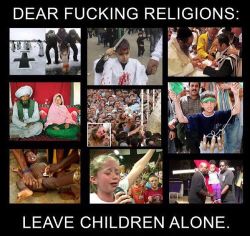 godlessutopia:  Dear Fucking Religions: Leave Children Alone