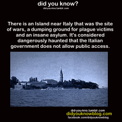 insaneredheadedgirl:  patchworksparrow:  did-you-kno:  Poveglia