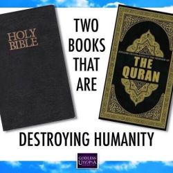godlessutopia:  Two books that are destroying humanity.   #Bible #Quran  #atheist #atheism  . #religion #lgbt #goodwithoutgod #fuckreligion #freethinker #funnyatheist #godisdead #secular #humanist #godless . 