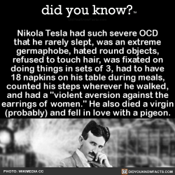 did-you-know:  Nikola Tesla had such severe OCD that he rarely