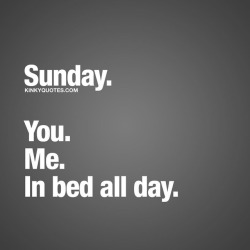 wanderingsouthernsoul:  kinkyquotes: #Sunday. You. Me. In bed