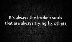 ms-woodsworld:  True. People who are broken do try to help others.