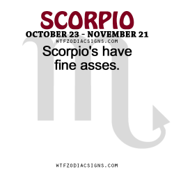 wtfzodiacsigns:  Scorpio’s have fine asses.   - WTF Zodiac