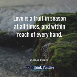 thinkpositive2:  Love is a fruit in season at all times, and