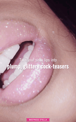superior-mistress-stella: Turn your sissy lips into plump, glittery