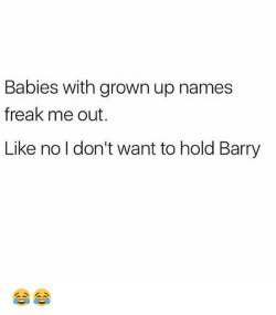 actuallyjuststealingmemes:  Really, the most adult name you could