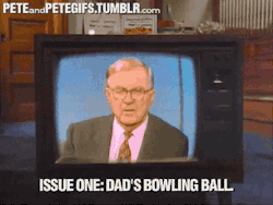 peteandpetegifs:  “Issue one: Dad’s bowling ball. Who