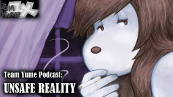 Team Yume Podcast #40: “The Unsafe Reality”Madhog