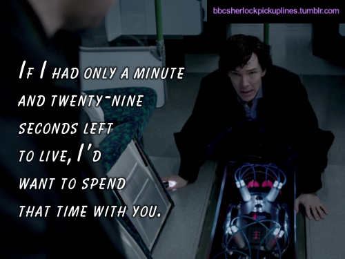 “If I had only a minute and twenty-nine seconds left to live, I’d want to spend that time with you.”