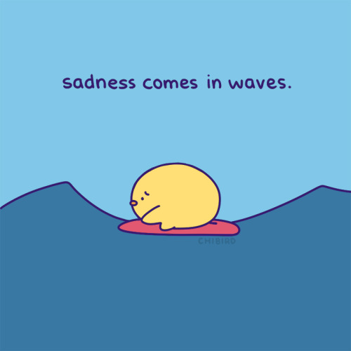 chibird:  Oftentimes, it hurts the more we resist the sadness.