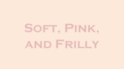 daddyjamesdesires:  For some reason I have soft, pink, and frilly