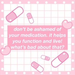nurse-luvluv:Reminder: it’s okay to need medication! If it