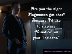 “Are you the night Magnussen got shot? Because I’d like to slap my ‘D-notice’ on your ‘incident.’“