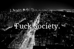 cuts-dont-lie:  Fuck Society. 