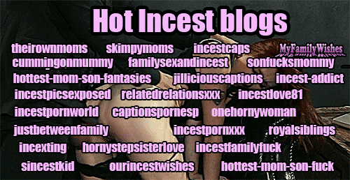 incestcaps:  myfamilywishes:  Some of the Hottest Incest blogs on tumblr. Some are my good friends, some Have the most hottest contents . I know theirs a lot more out there, REBLOG so we can find youÂ   TheRazaraz TheKinkySonCaptions MadeItMove IncestBunn