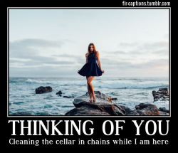 flr-captions: Thinking of you…  … cleaning the cellar in