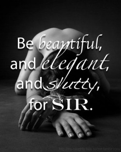 lovenfuckery:  Be beautiful, and elegant, and slutty…. For