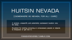 finnishproverbs:  HUITSIN NEVADA [(SOMEWHERE IN) NEVADA, FOR