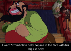 dirtydisneyconfessions: I want Stromboli to belly flop me in