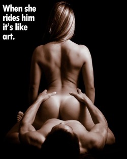 When she rides him it’s like art.