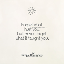 mysimplereminders:  “Forget what hurt you, but never forget