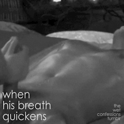 the-wet-confessions:  when his breath quickens