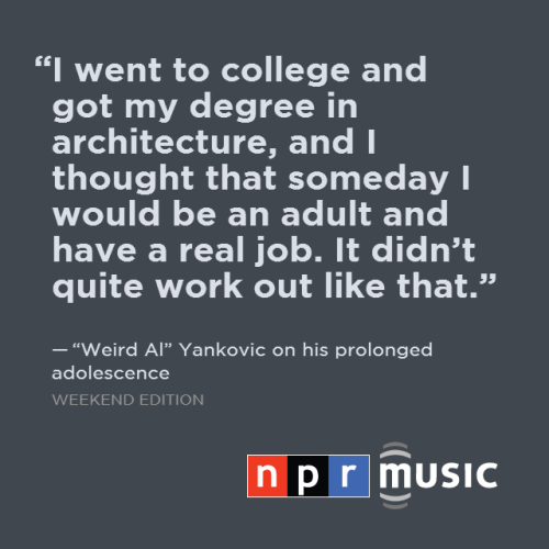 nprmusic:  Dear “Weird Al,” we’re really glad you never became an architect.  