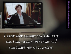 &ldquo;I know your friends don&rsquo;t all hate you. I only wrote that essay so I could have you all to myself.&rdquo;