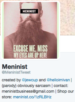toocooltobehipster:THE FUNNIEST THING ABOUT MENINISM IS THAT